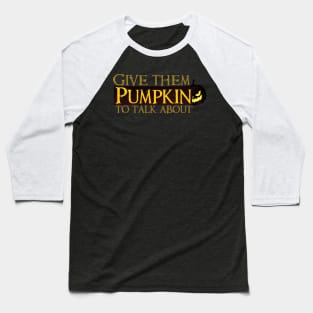 give them pumpkin to talk about Baseball T-Shirt